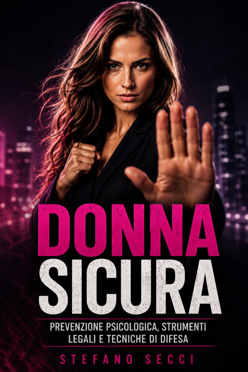 Donna Sicura: Prevenzione psicologica, strumenti legali e tecniche di difesa (Difesa Personale e Sicurezza)