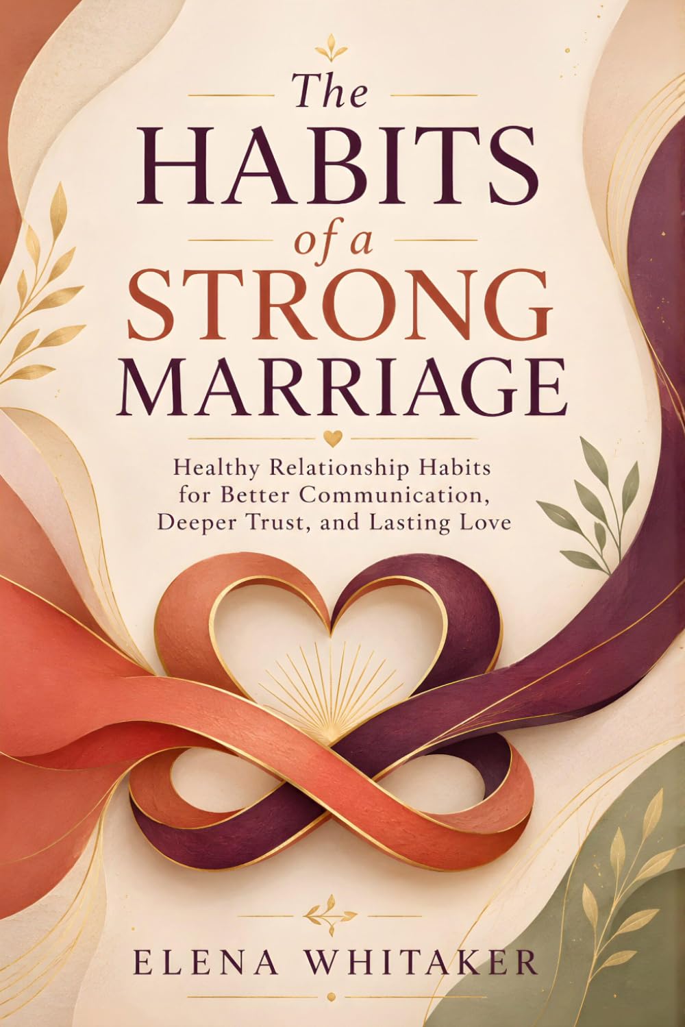 The Habits of a Strong Marriage: Healthy Relationship Habits for Better Communication, Deeper Trust, and Lasting Love