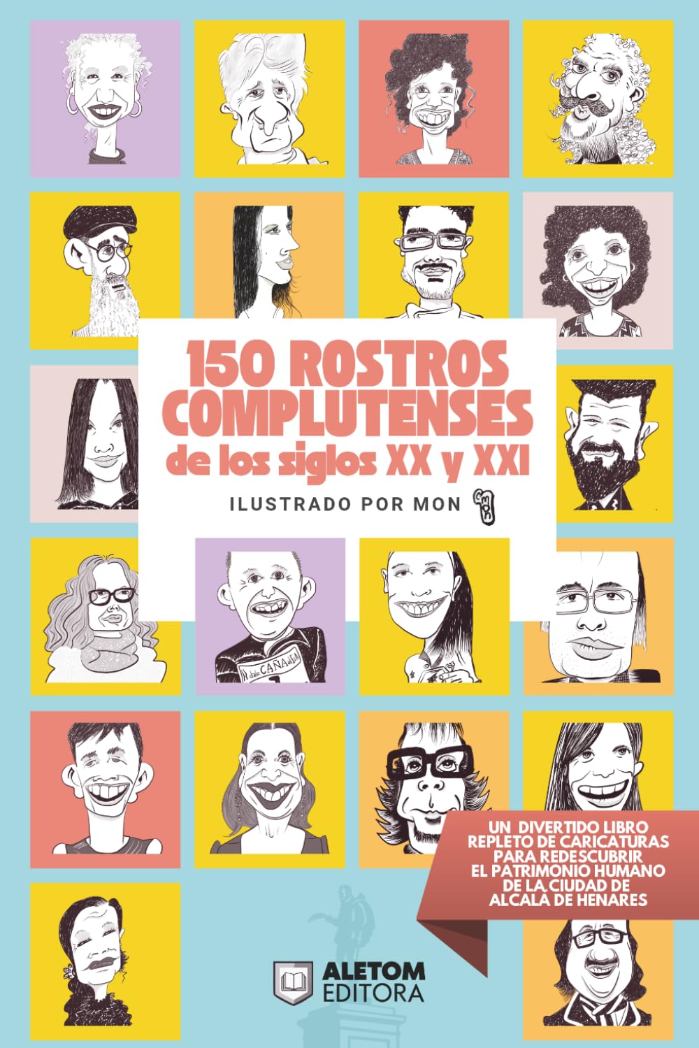 150 Rostros complutenses de los siglos XX y XXI: un recorrido ilustrado por personas clave de la actualidad y de la historia reciente de Alcalá de Henares, vistas a través del arte de la caricatura.