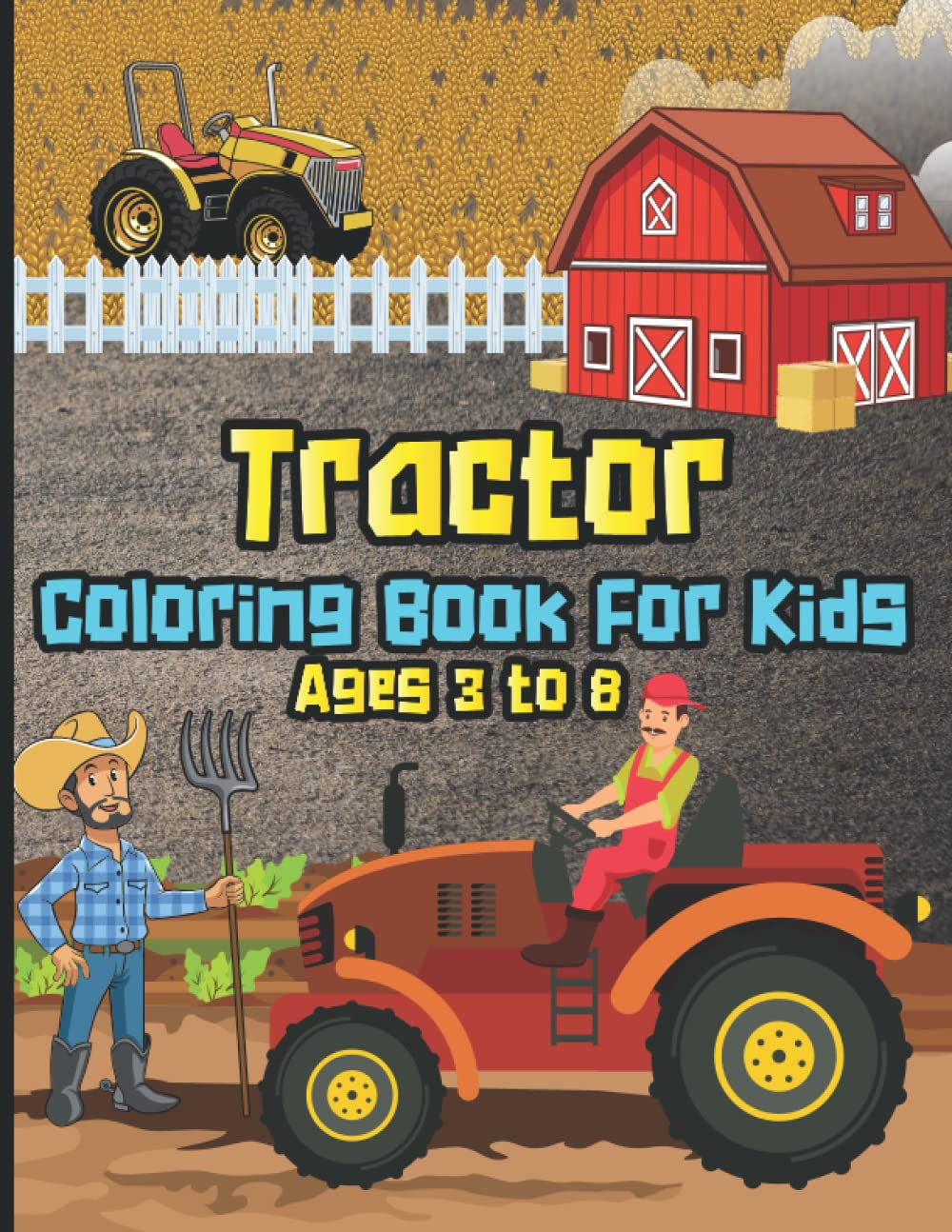 Tractor Coloring Book For Kids: Simple Coloring Books For Toddlers, Children And Preschoolers- Farm Trucks, Farming Vehicles And Different Types Of ... Design Keep Your Little One Engaged For Hours