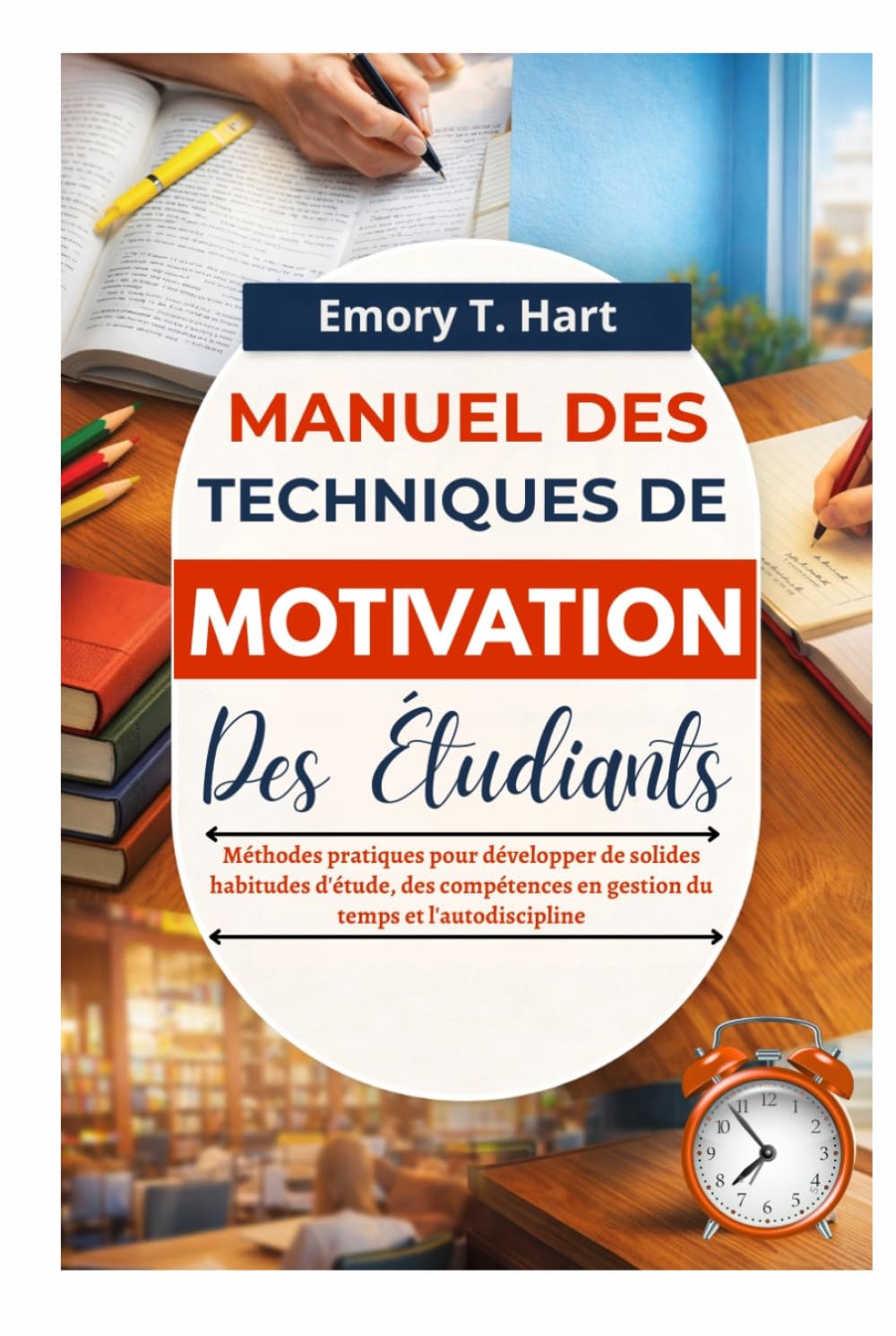 Manuel des techniques de motivation des étudiants: Méthodes pratiques pour développer de solides habitudes d'étude, des compétences en gestion du temps et l'autodiscipline