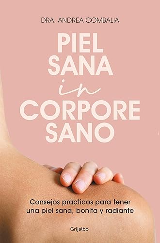 Piel sana in corpore sano: Consejos prácticos para tener una piel sana, bonita y radiante (Bienestar, salud y vida sana)