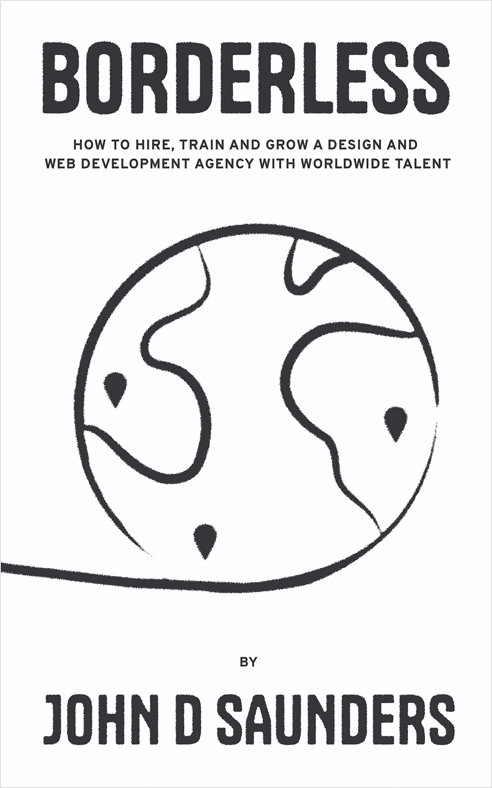 Borderless: How to Hire, Train and Grow a Design and Web Design Agency with Worldwide Talent