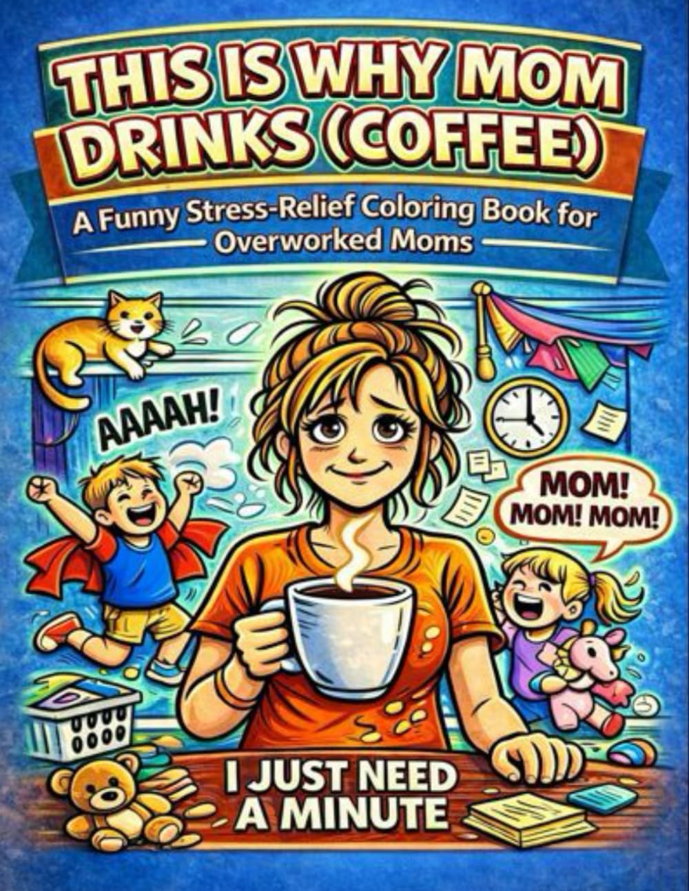 This is Why Mom Drinks (Coffee): A Funny Stress-Relief Coloring Book for Overworked, Overstimulated Moms
