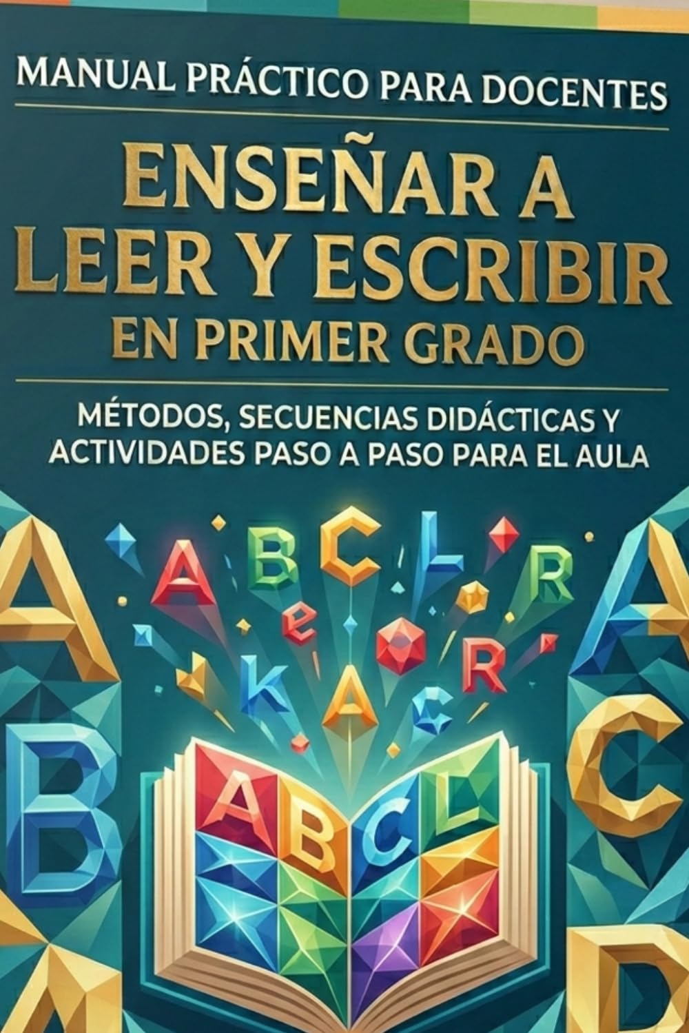 Enseñar a Leer y Escribir en Primer Grado: Métodos, secuencias didácticas y actividades paso a paso para el aula (educación)