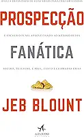 Prospecção fanática: o guia definitivo de conversas para iniciar vendas e encher o funil aproveitando ao máximo redes sociais, telefone, e-mail, texto e chamadas frias