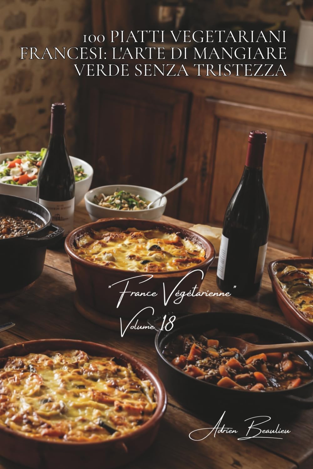 100 piatti vegetariani francesi: l'arte di mangiare verde senza tristezza: Terrine, gratin, stufati... quando la Francia vegetalizza i suoi classici. ... Sottoserie "Francia Vegetariana" (5 volumi))