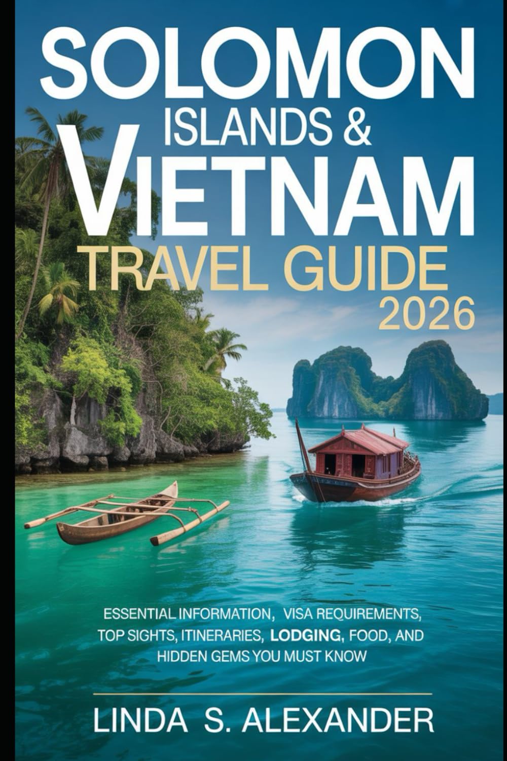 Solomon Islands & Vietnam Travel Guide 2026: Essential Information, Visa Requirements, Top Sights, Itineraries, Lodging, Food, and Hidden Gems you must know