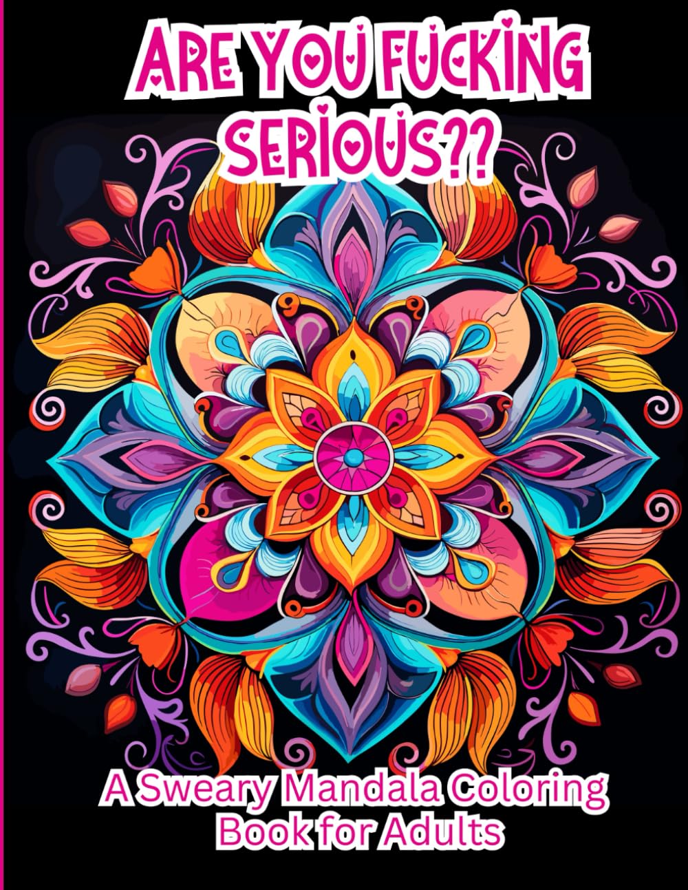 Are you Fucking Serious?? A Sweary Mandala Coloring Book.: The Ultimate Stress-Relief Coloring Book that Combines the Therapeutic Benefits of Mandala ... 8.5x11 Inches. 40 Hilarious Illustrations.