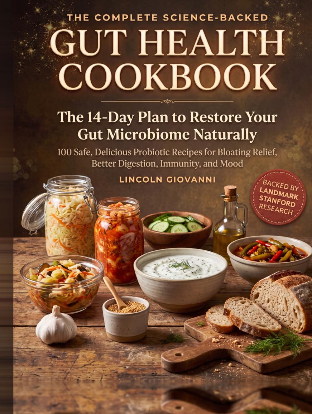 The Complete Science-Backed Gut Health CookBook: The 14-Day Plan to Restore Your Gut Microbiome Naturally: 100 Safe, Delicious Probiotic Recipes for Bloating Relief, Better Digestion, Immunity, Mood