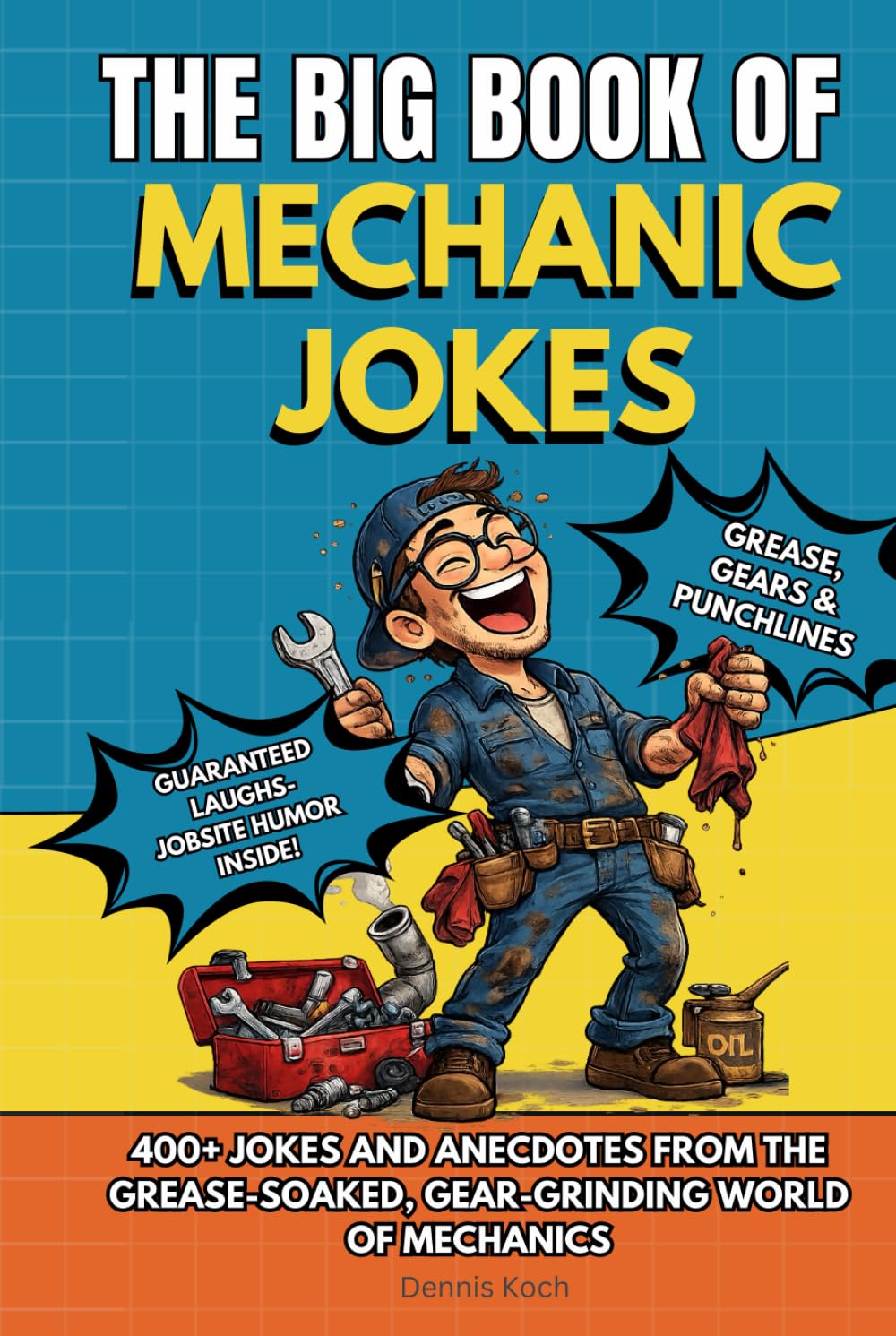 THE BIG BOOK OF MECHANIC JOKES: Funny Mechanic Joke Book, Shop Humor, Sarcastic Anecdotes & the Ultimate Gift for Auto Mechanics, Car Guys & Gearheads 400+ Jokes, Anecdotes and Stories