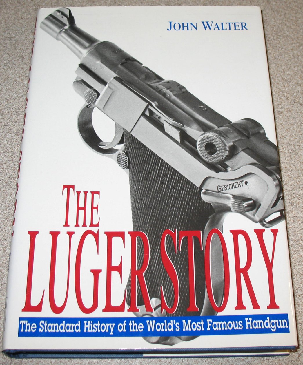 The Luger Story The Standard History of the World's Most Famous