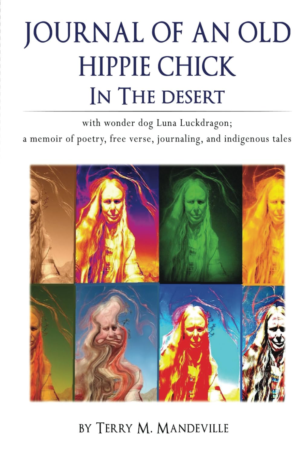 Journal of an Old Hippie Chick in the Desert: with wonder dog Luna Luckdragon; a memoir of poetry, free verse, journaling, and indigenous tales