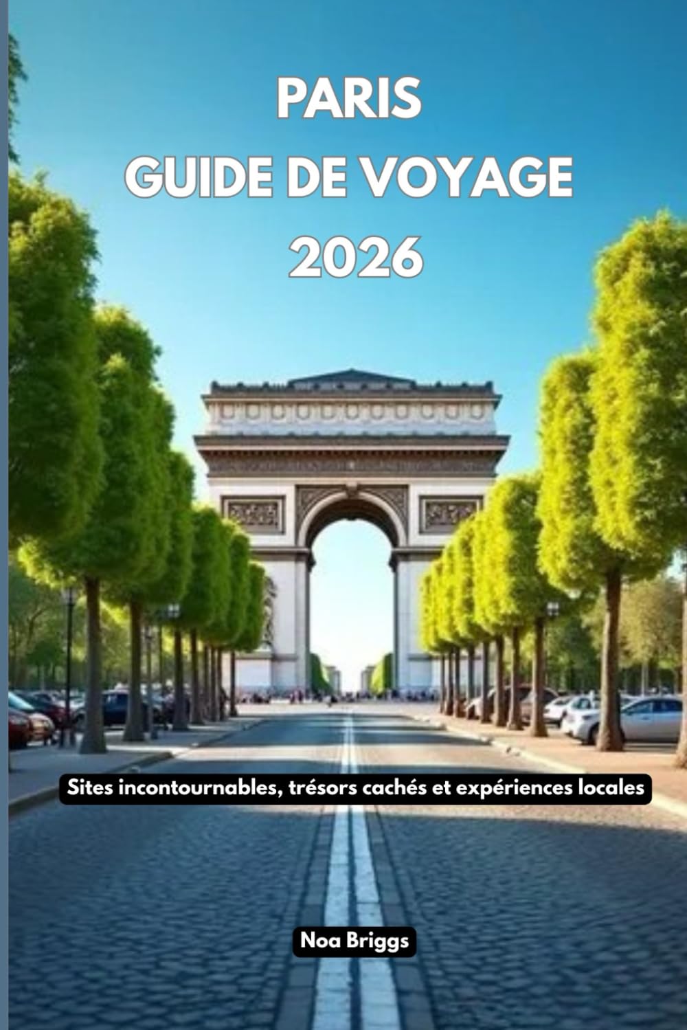 Paris Guide de voyage 2026: Sites incontournables, trésors cachés et expériences locales