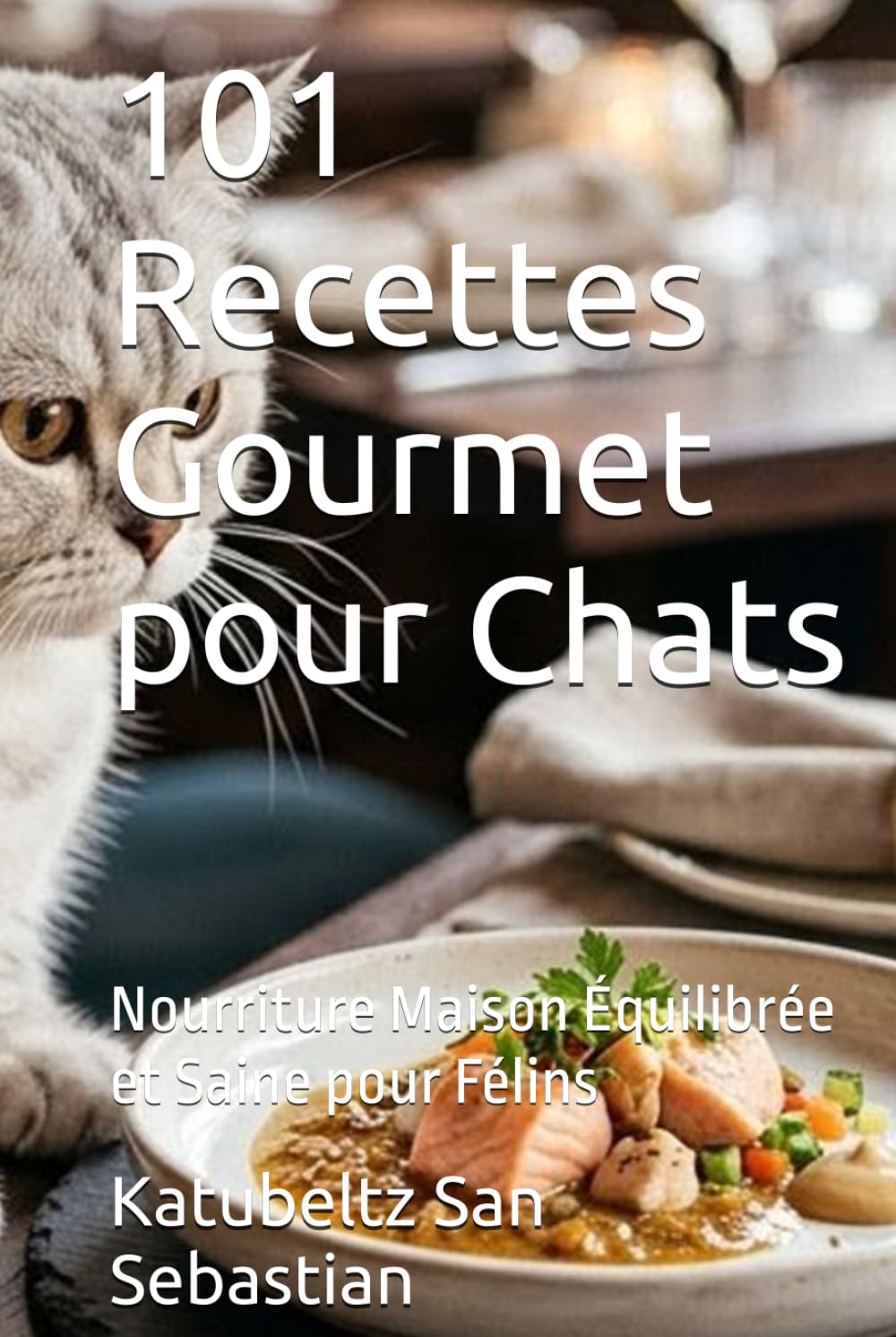 101 Recettes Gourmet pour Chats: Nourriture Maison Équilibrée et Saine pour Félins (Gastronomie avec Histoire)