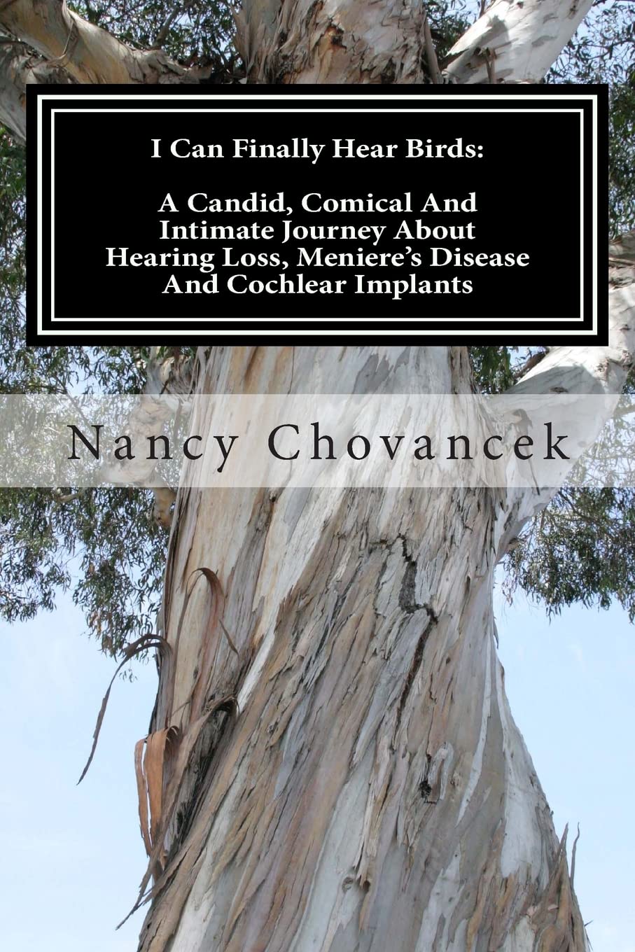I Can Finally Hear Birds: A Candid, Comical And Intimate Journey About Hearing Loss, Meniere's Disease And Cochlear Implants