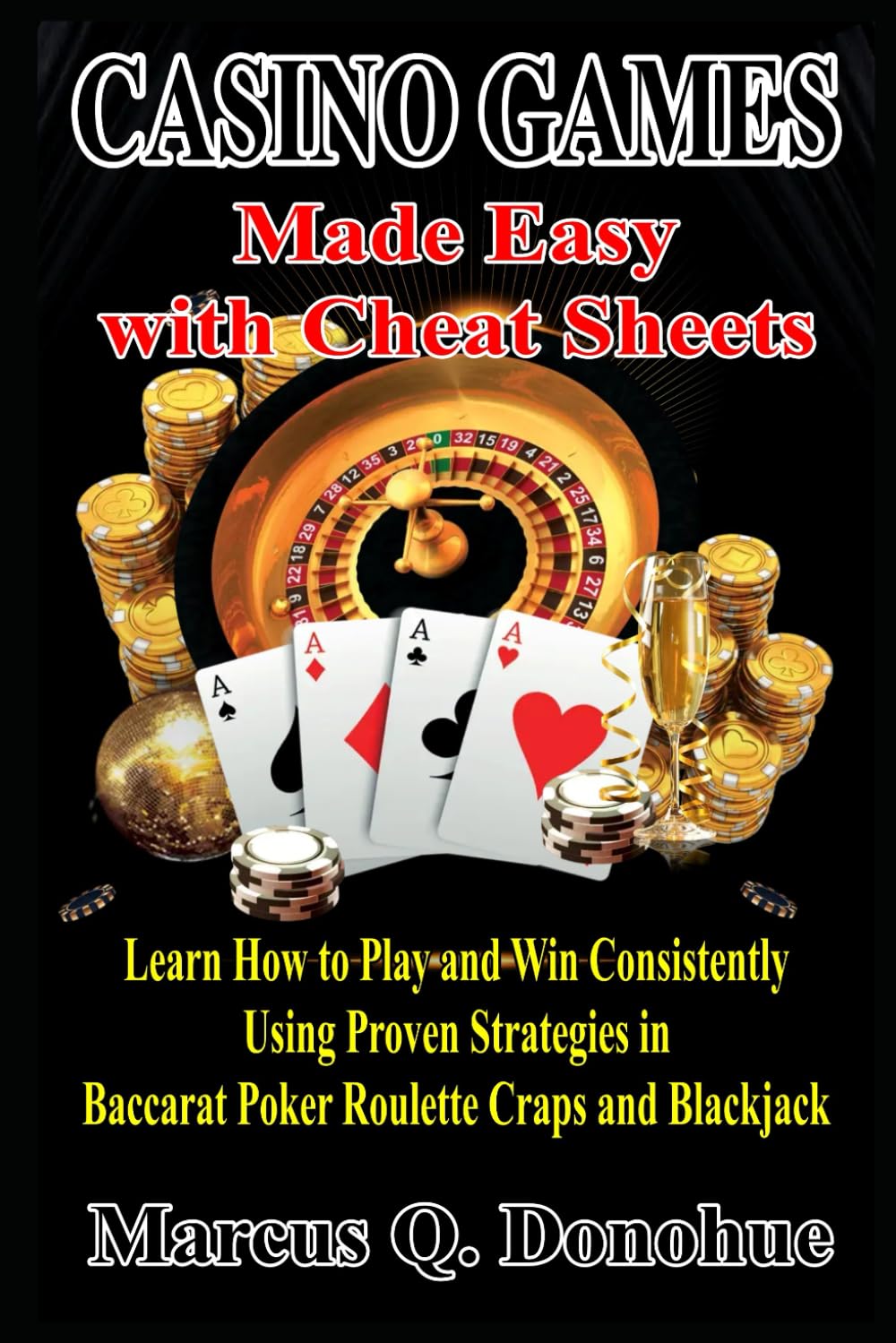 Casino Games Made Easy with Cheat Sheets: Learn How to Play and Win Consistently Using Proven Strategies in Baccarat Poker Roulette Craps and Blackjack (Las Vegas Casino Games Mastery)