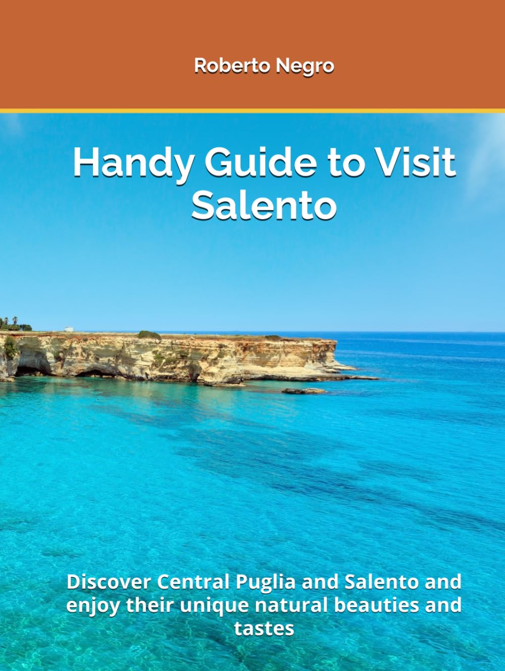 Handy Guide to Visit Salento: Discover Central Puglia and Salento and enjoy their unique natural beauties and tastes. (Handy Turistic Guides to Italian Hidden Beauties)