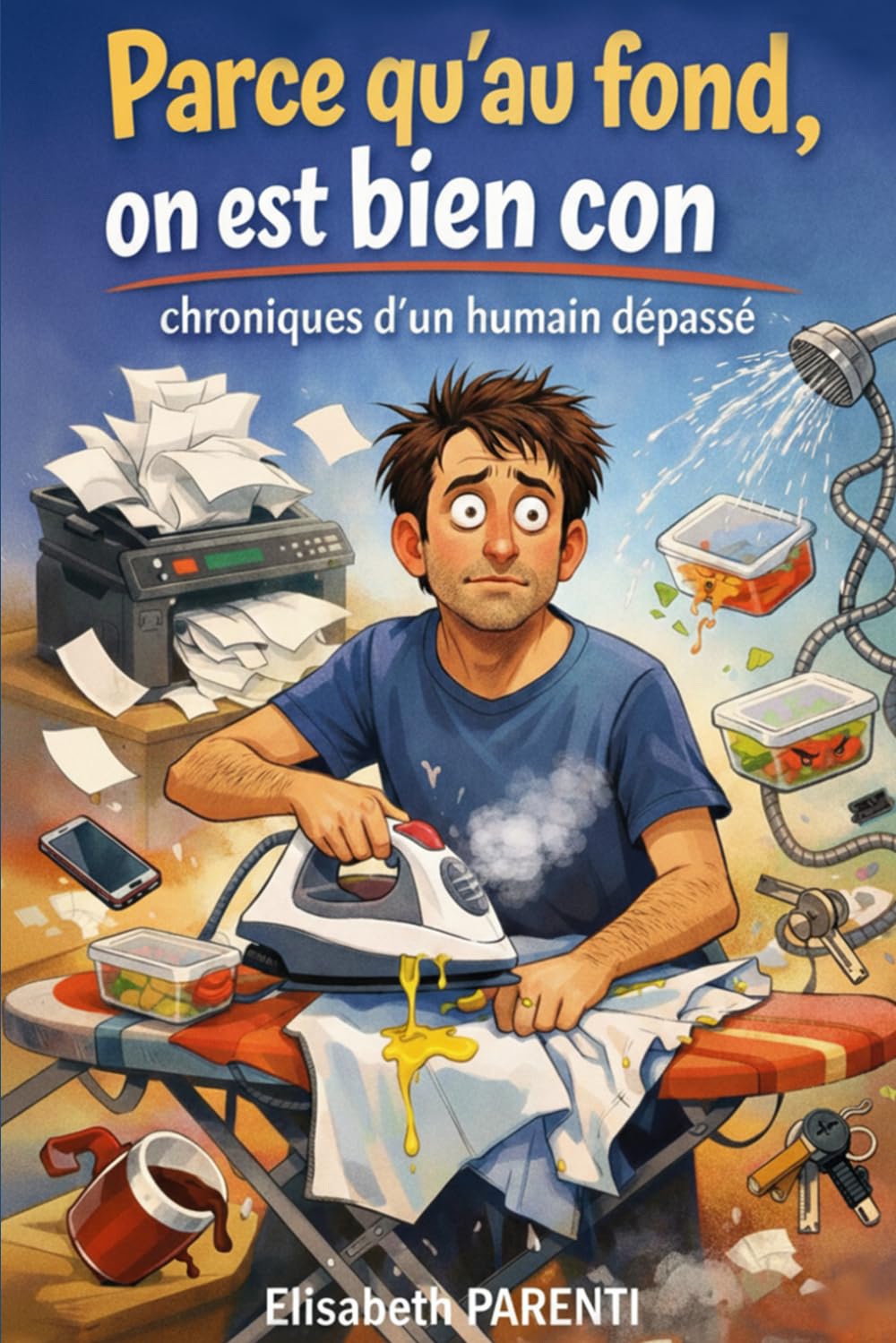 Parce qu'au fond, on est bien cons: Chroniques d’un humain dépassé