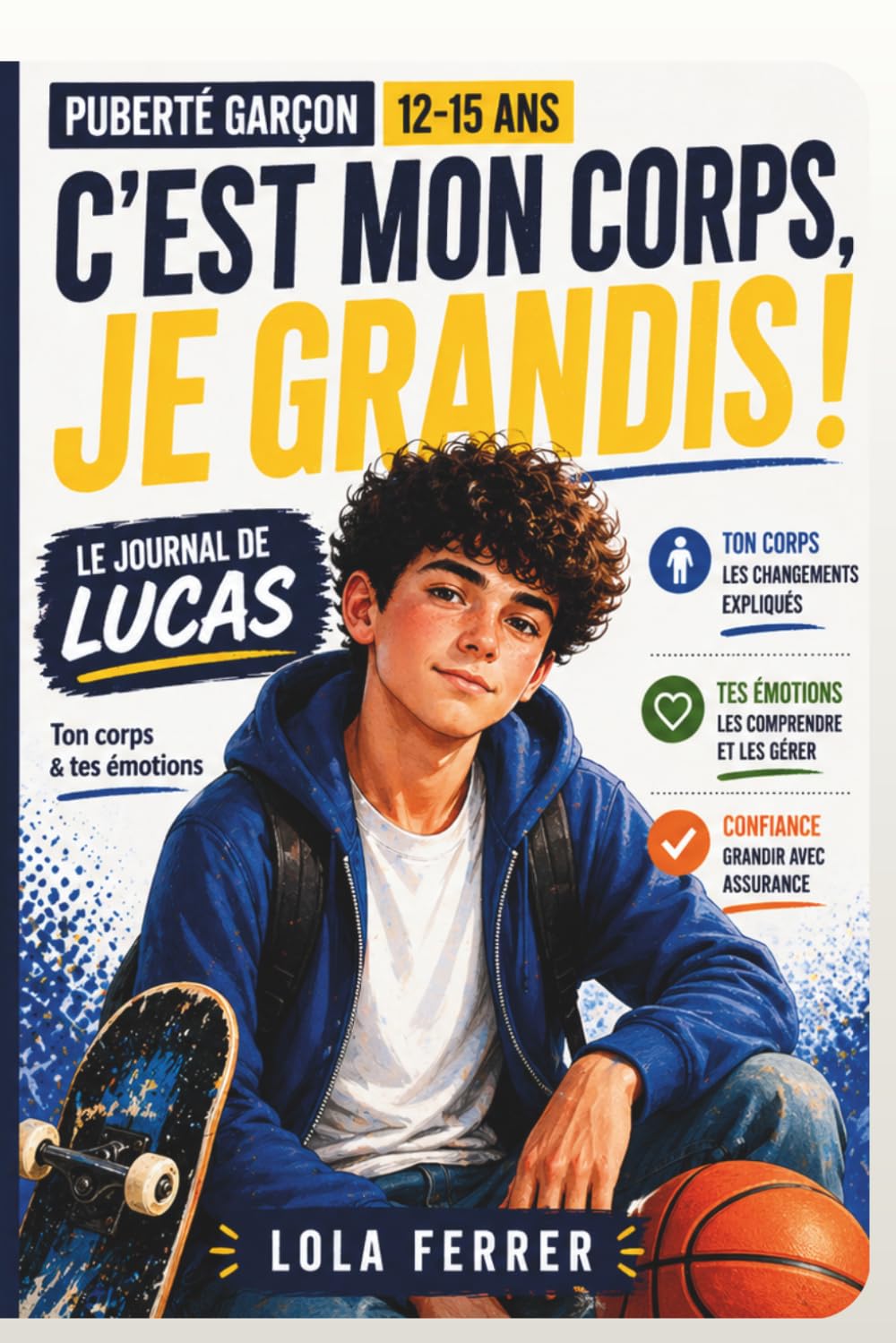 C’est mon corps, je grandis ! – Le journal de Lucas : Puberté garçon, comprendre son corps et ses émotions (12-15 ans): Confiance en soi : puberté, ... touchant, vrai, et la science quI répond.