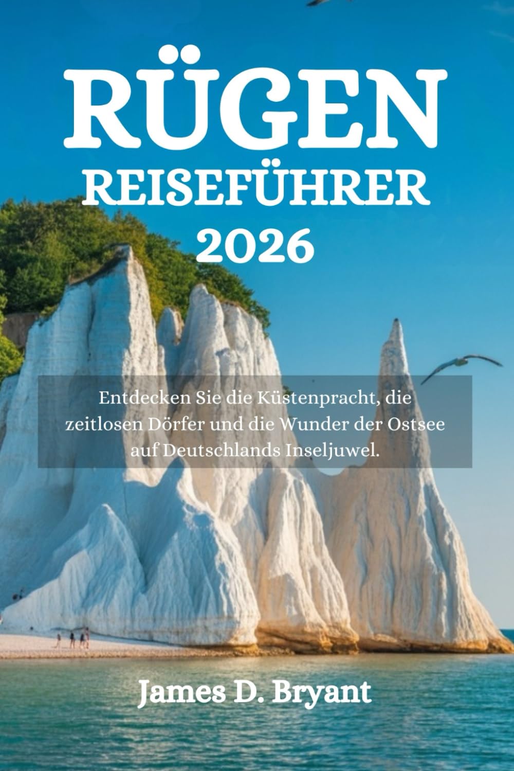 RÜGEN REISEFÜHRER 2026: Entdecken Sie die Küstenpracht, die zeitlosen Dörfer und die Wunder der Ostsee auf Deutschlands Inseljuwel.