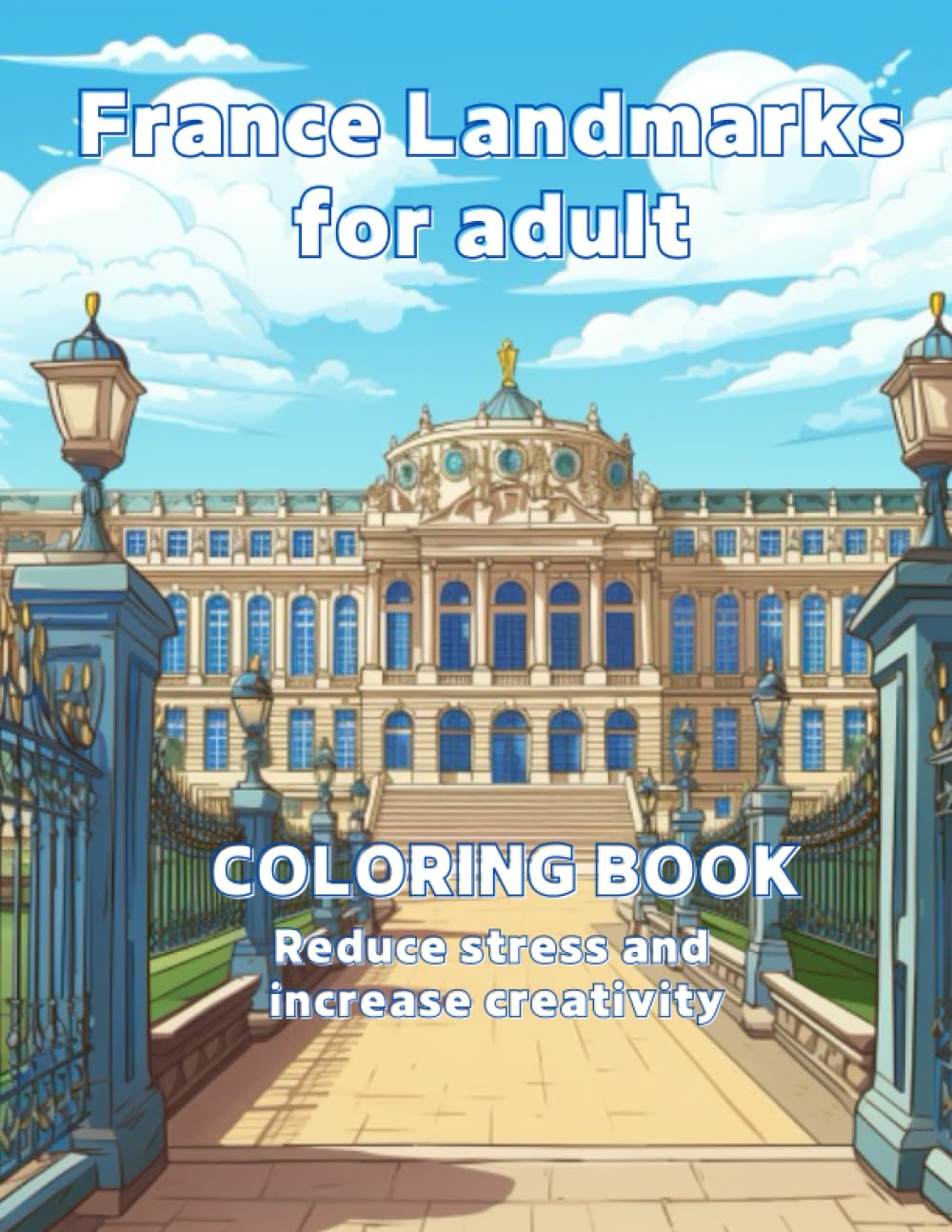 Majestic Marvels: A French Landmark Coloring Journey for Adults: Finding Serenity in France's Iconic Landmarks: A Stress-Relieving Coloring Adventure for Adults