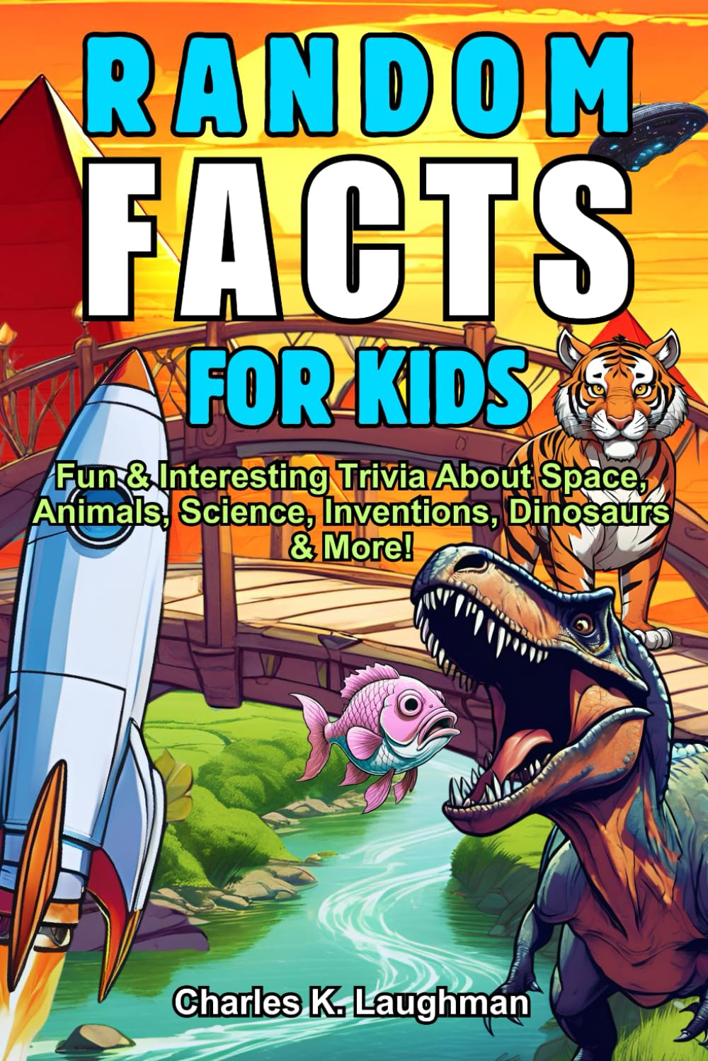 Random Facts For Kids: Fun & Interesting Trivia About Space, Animals, Science, Inventions, Dinosaurs and More! (Ages 8-12)