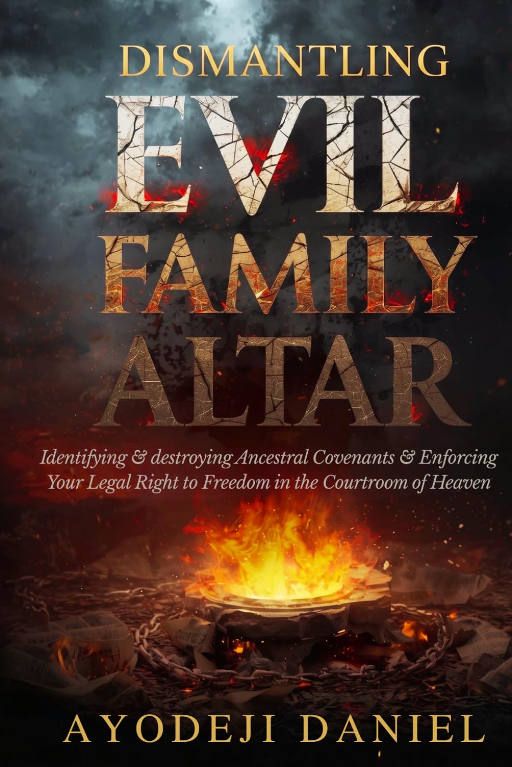 Dismantling Evil Family Altar: Identifying and destroying Ancestral Covenants and Enforcing Your Legal Right to Freedom in the Courtroom of Heaven