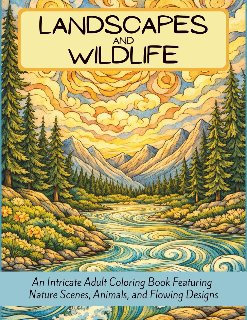 Landscapes & Wildlife: An Intricate Adult Coloring Book Featuring Nature Scenes, Animals, and Flowing Designs