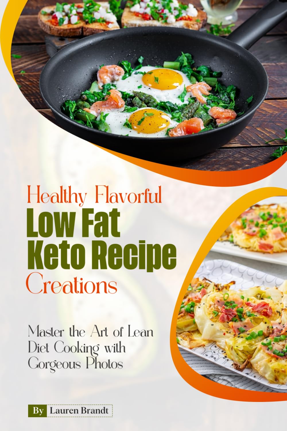 Healthy Flavorful Low Fat Keto Recipe Creations: Master the Art of Lean Diet Cooking with Gorgeous Photos