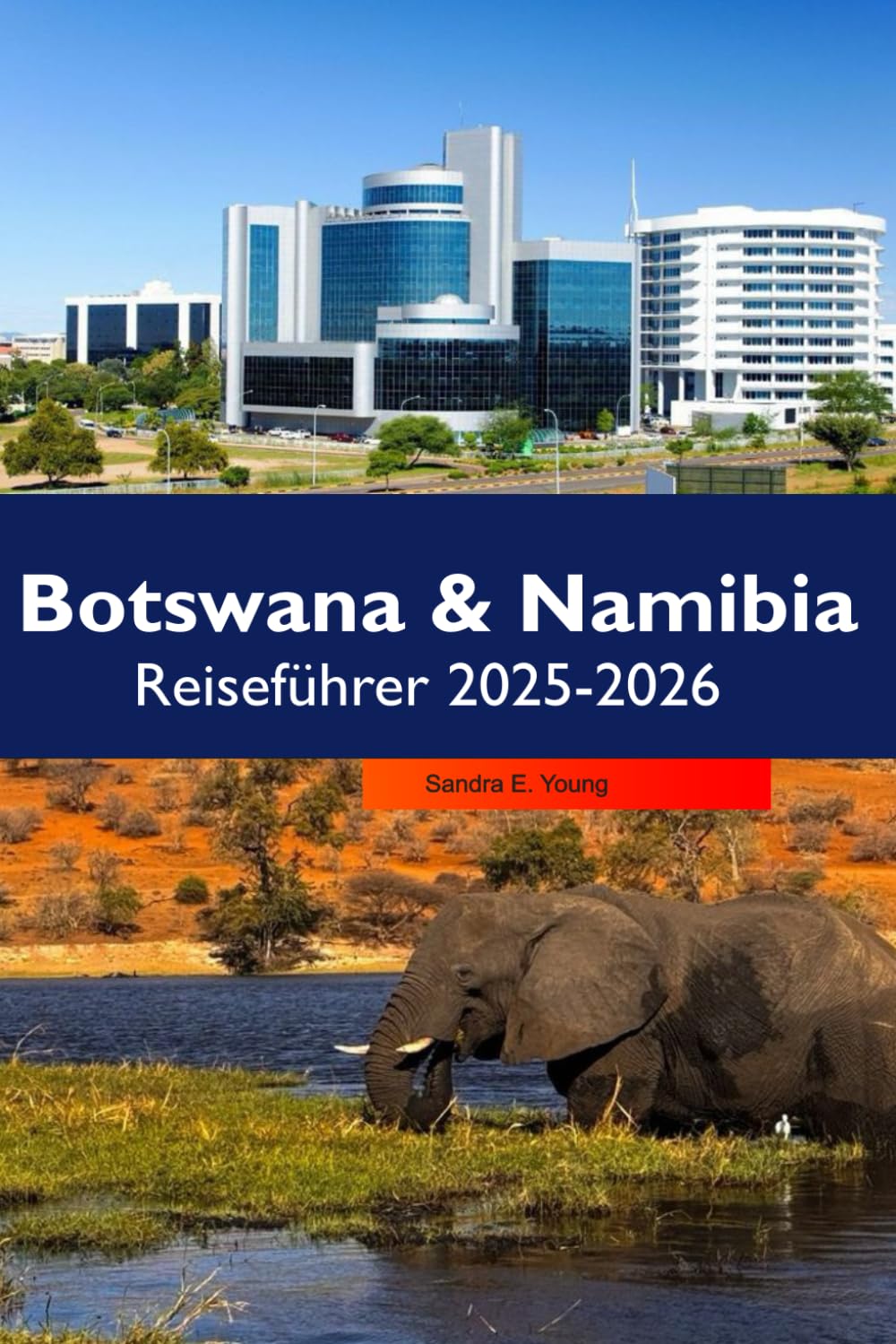 BOTSWANA & NAMIBIA Reiseführer 2025-2026: Wildtiersafaris, Wüstenlandschaften, landschaftlich reizvolle Routen und kluge Urlaubsplanung