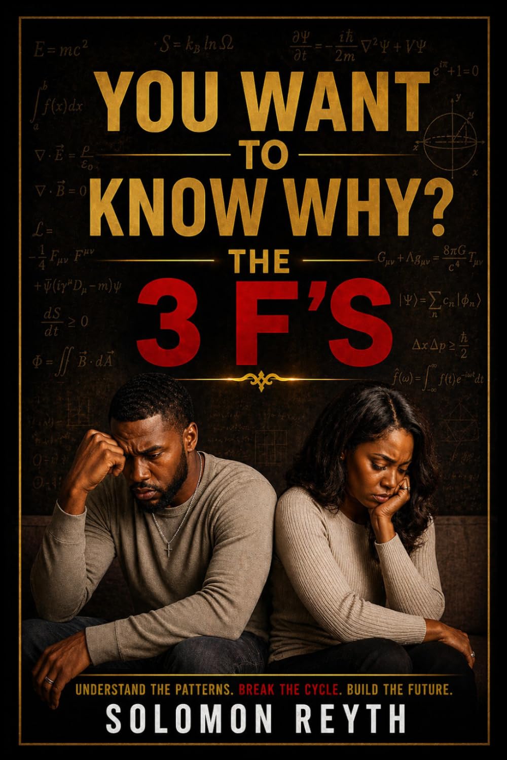 You Want To Know Why? The 3 F's (Unfiltered Reality)