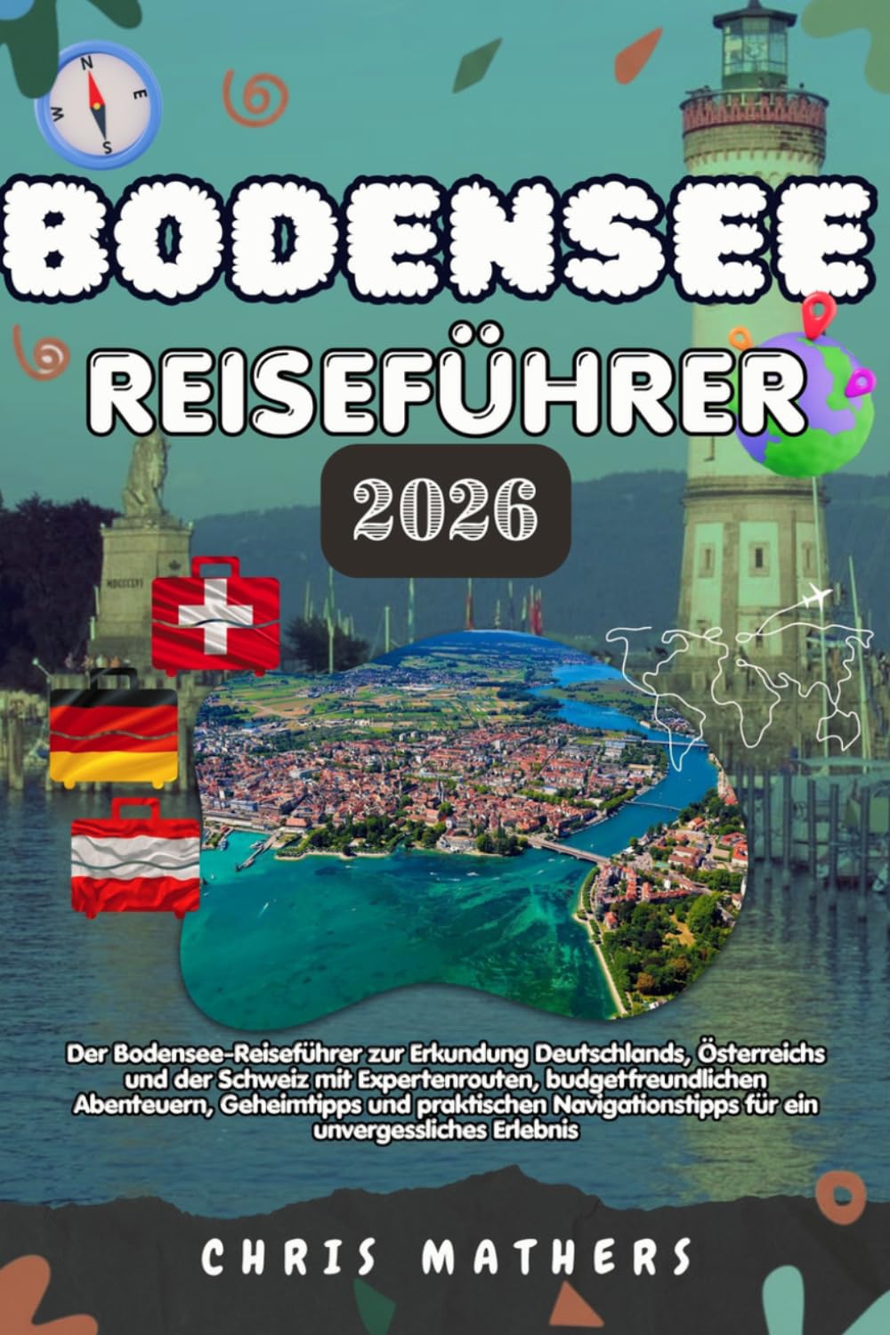 BODENSEE REISEFÜHRER 2026: Der Bodensee Reiseführer zur Erkundung Deutschlands, Österreichs und der Schweiz mit Expertenrouten, budgetfreundlichen ... für ein unvergessliches Erlebnis.