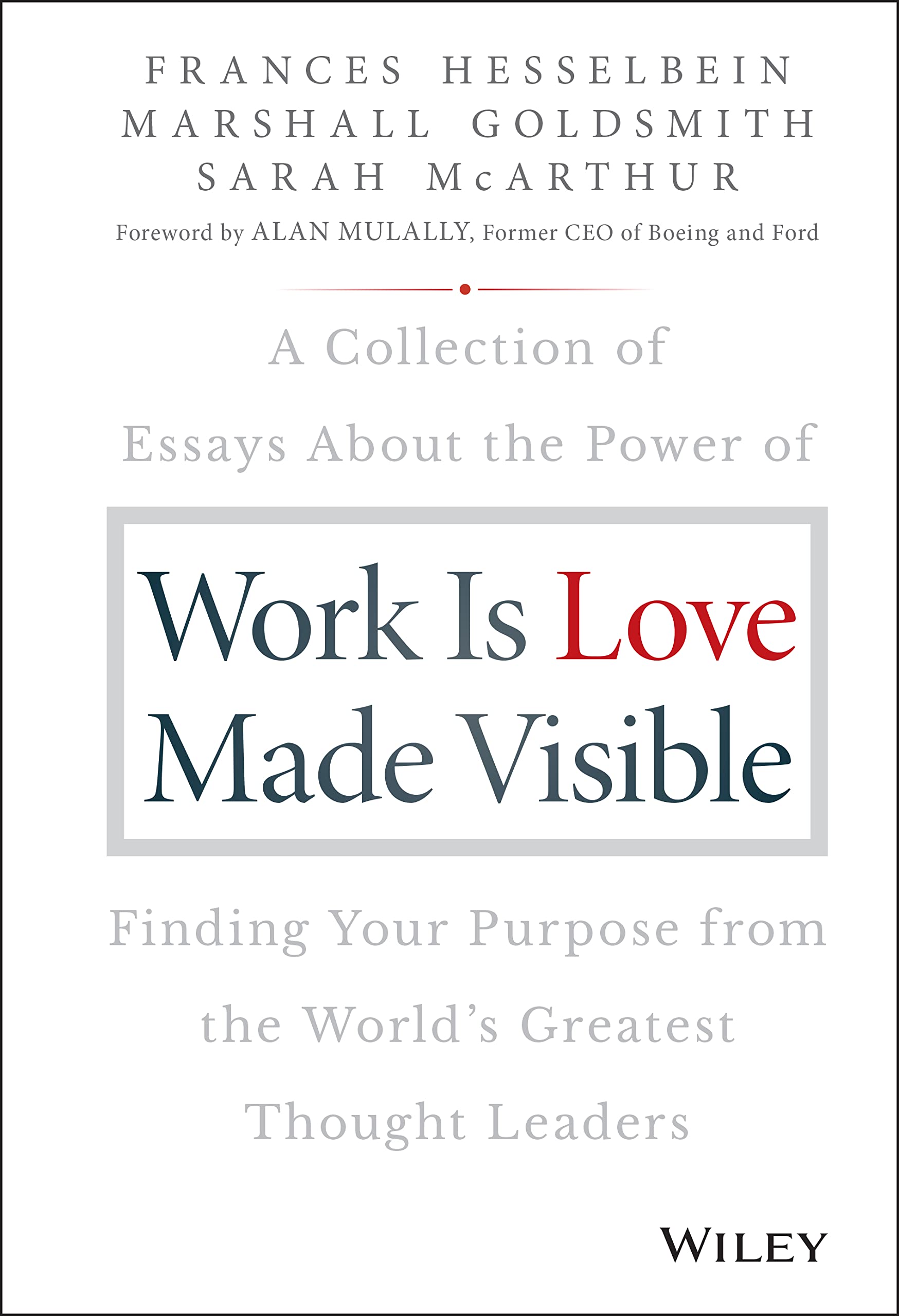Work is Love Made Visible: A Collection of Essays About the Power of Finding Your Purpose From the World's Greatest Thought Leaders