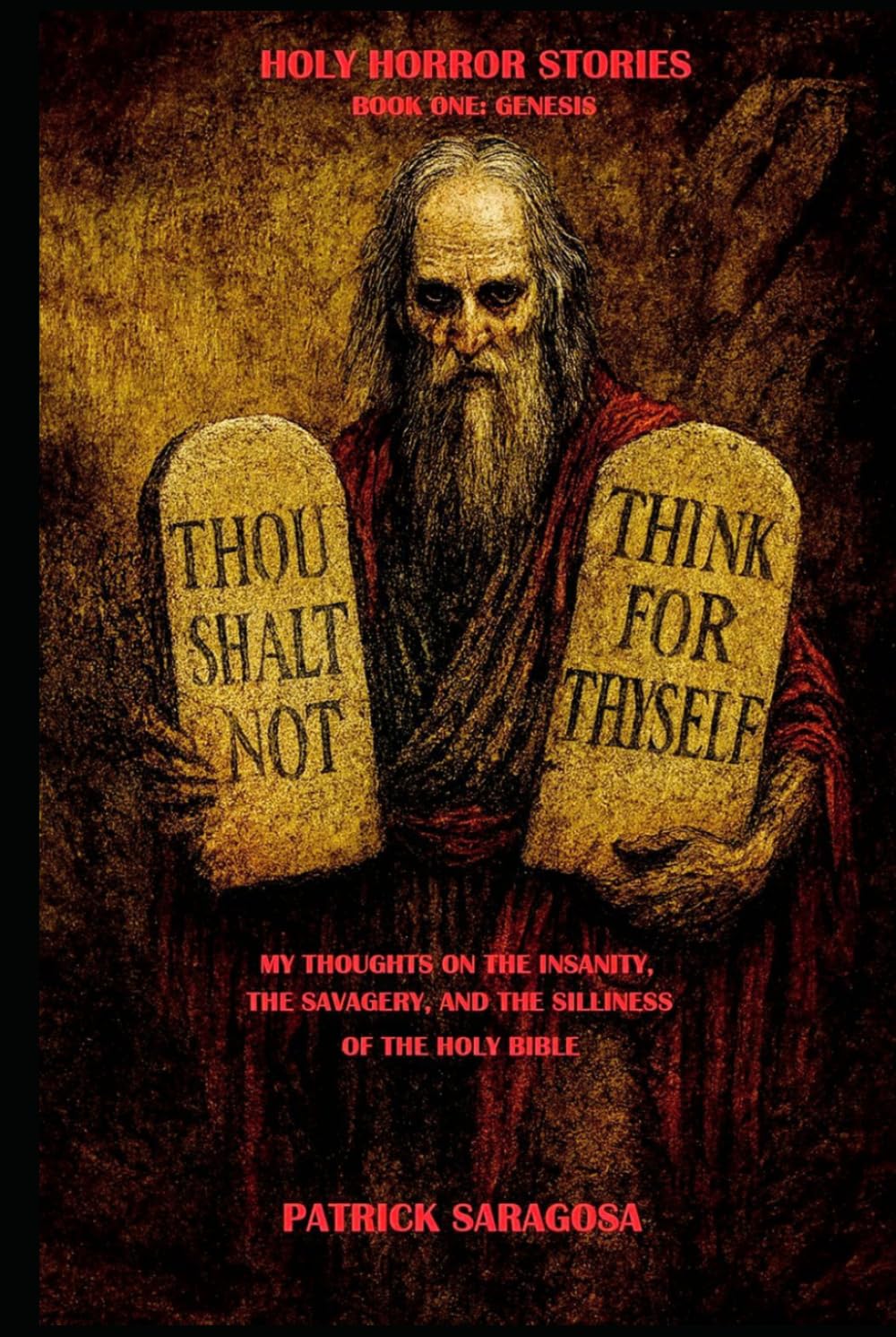 HOLY HORROR STORIES BOOK ONE: GENESIS: MY THOUGHTS ON THE INSANITY, THE SAVAGERY, AND THE SILLINESS OF THE HOLY BIBLE