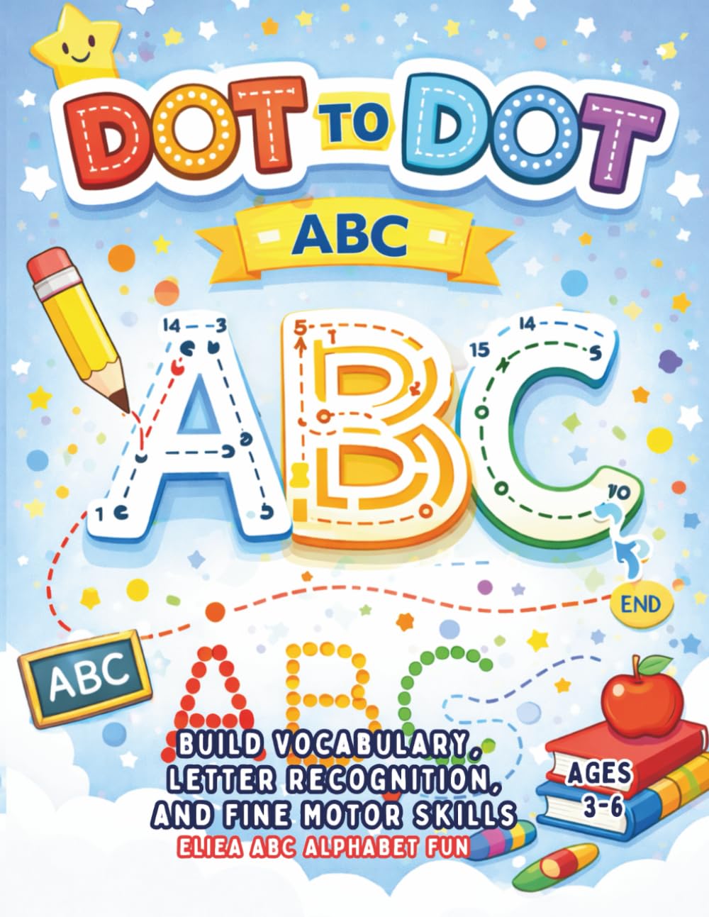 DOT TO DOT A B C: Build Vocabulary, Letter Recognition, and Fine Motor Skills for Ages 3-6