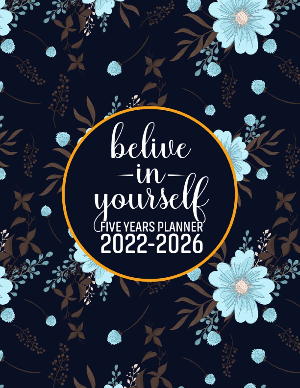 Five Years Planner 2022-2026-Belive in Yourself: January 2022 - December 2026 - 60 Months Calendar, Time Management Appointment.. Reminder, Holidays Tracker And Notes Pages