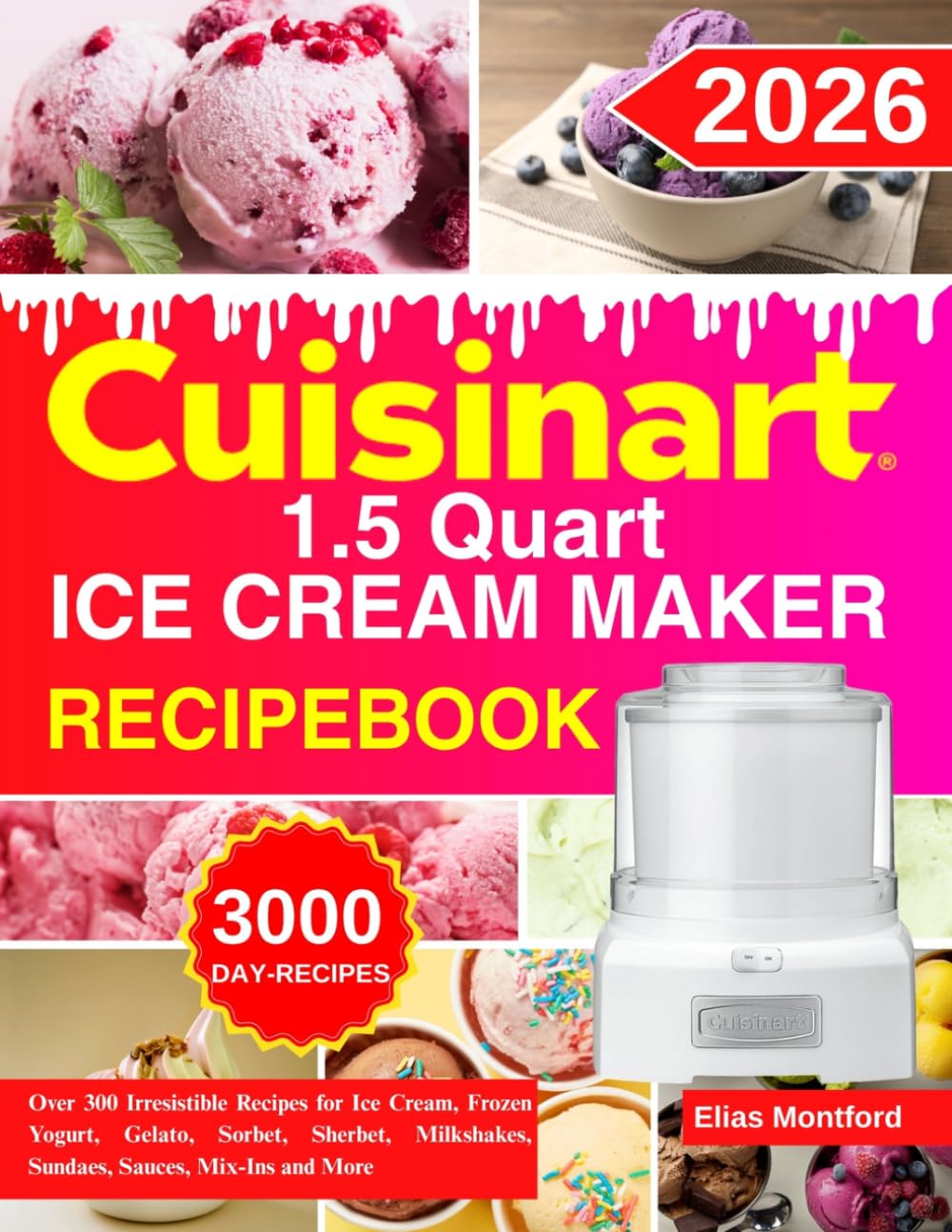Cuisinart 1.5 Quart Ice Cream Maker RecipeBook: Over 300 Irresistible Recipes for Ice Cream, Frozen Yogurt, Gelato, Sorbet, Sherbet, Milkshakes, Sundaes, Sauces, Mix-Ins and More