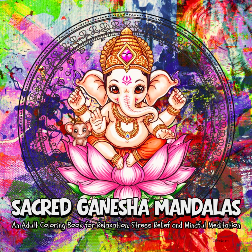 Sacred Ganesha Mandalas: An Adult Coloring Book for Relaxation and Stress Relief (Sacred Mandala Coloring Series)