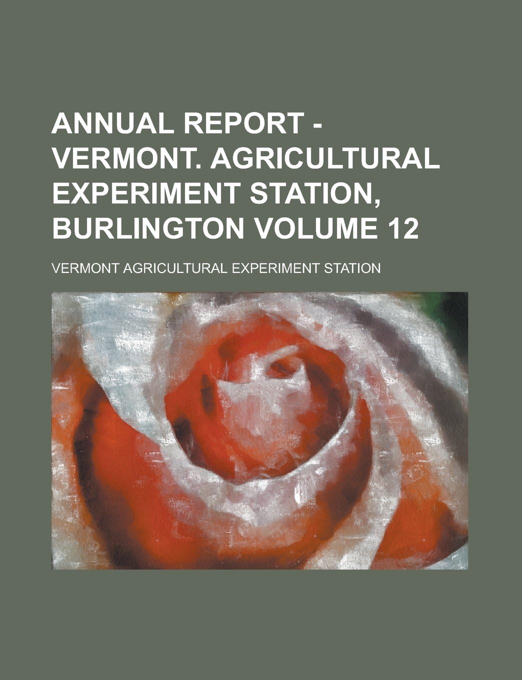 Annual Report - Vermont. Agricultural Experiment Station, Burlington Volume 12