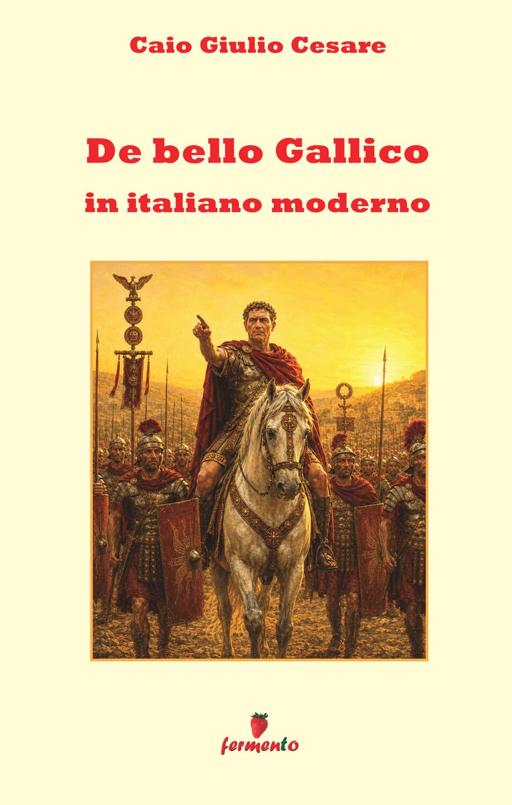 De bello Gallico in italiano moderno: Nuova traduzione in prosa moderna per studenti e lettori di oggi del celebre capolavoro di Giulio Cesare sulla ... ampio apparato interpretativo e annotazioni