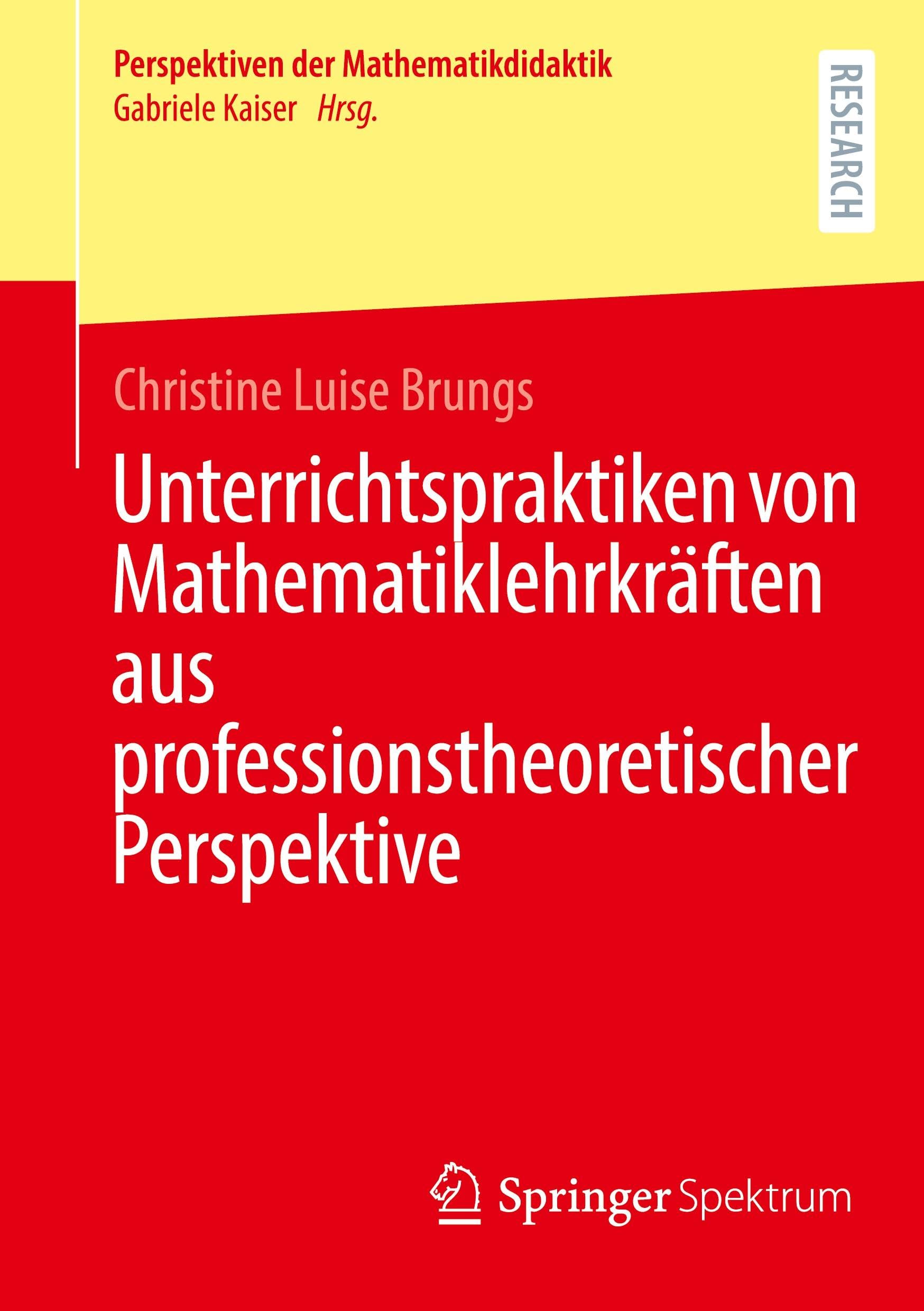 Unterrichtspraktiken von Mathematiklehrkräften aus professionstheoretischer Perspektive (Perspektiven der Mathematikdidaktik)