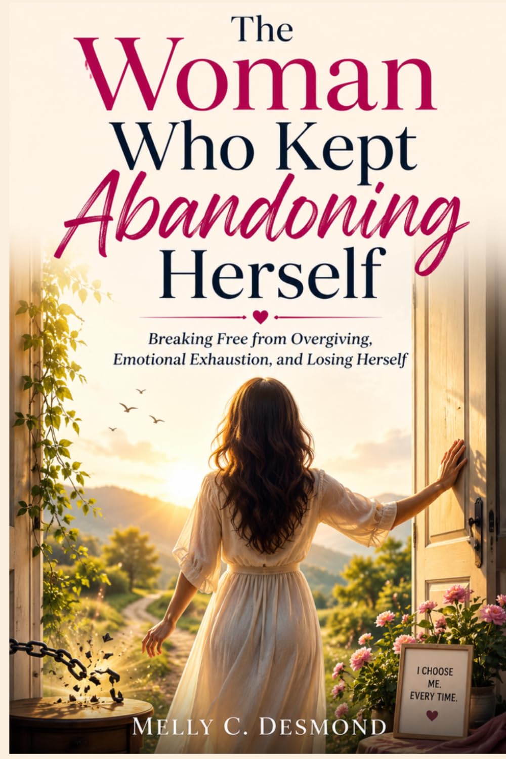 The Woman Who Kept Abandoning Herself: Breaking Free from Overgiving, Emotional Exhaustion, and Losing Herself