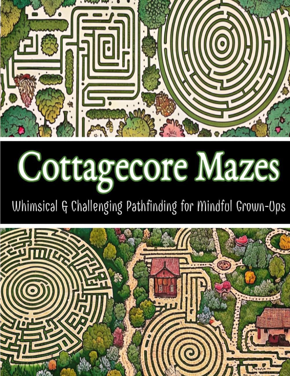 Cottagecore Mazes: Whimsical & Challenging Pathfinding for Mindful Grown-Ups • 40 Intricate Puzzles Through Enchanted Gardens, Forests & Cozy Villages