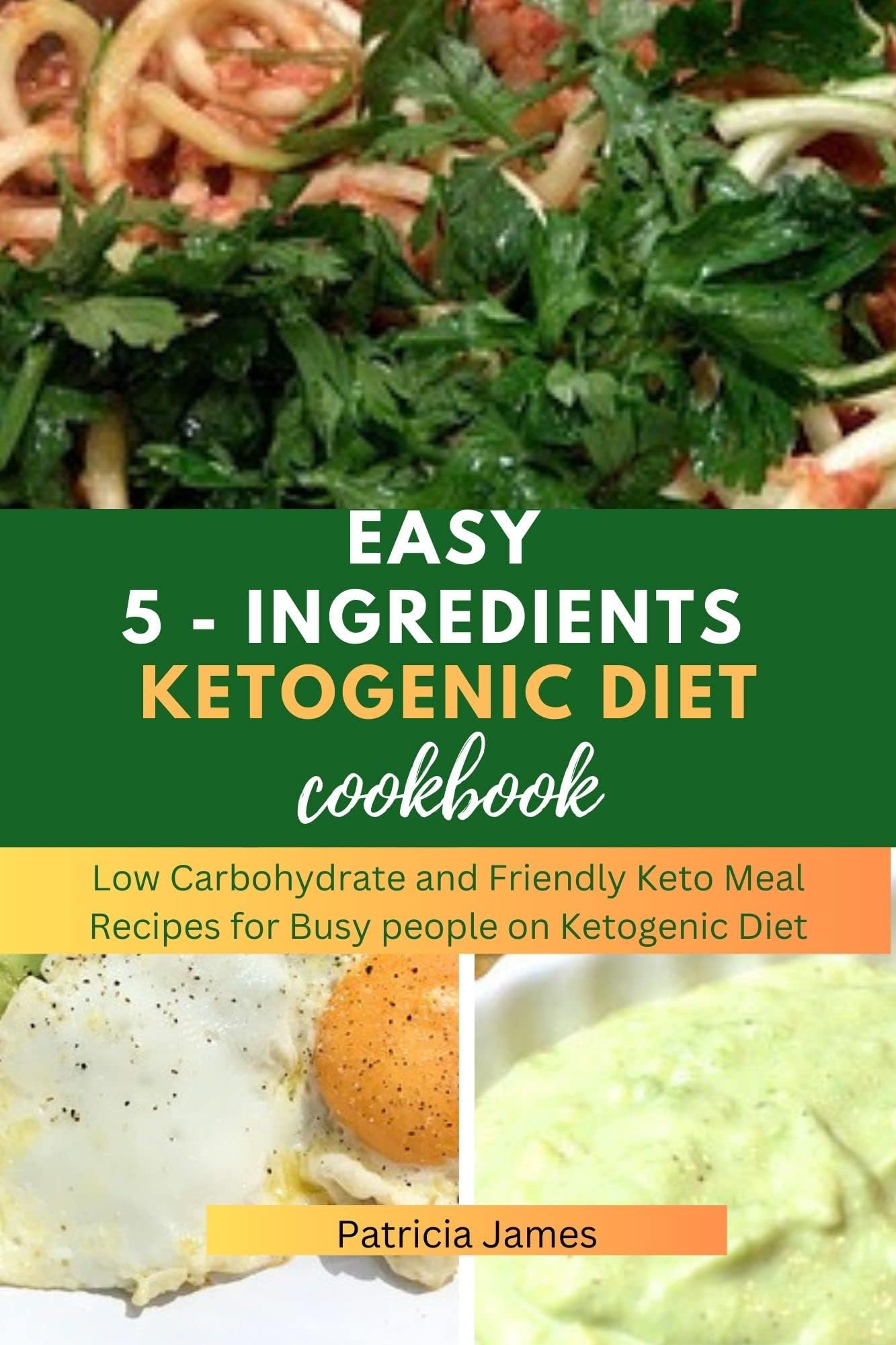 EASY 5 - INGREDIENTS KETOGENIC DIET COOKBOOK : Low carbohydrate and Friendly Keto Meal Recipes for Busy People on Ketogenic Diet