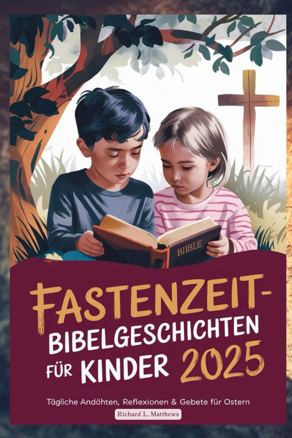 FASTENZEIT BIBELGESCHICHTEN FÜR KINDER 2025: Tägliche Andachten, Reflexionen & Gebete für Ostern