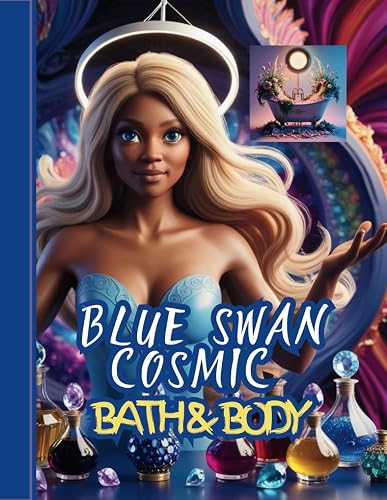 Blue Swan Cosmic Bath &amp; Body: Bath Rituals, Healing Baths, and Divine Self-Care for the Modern Swan