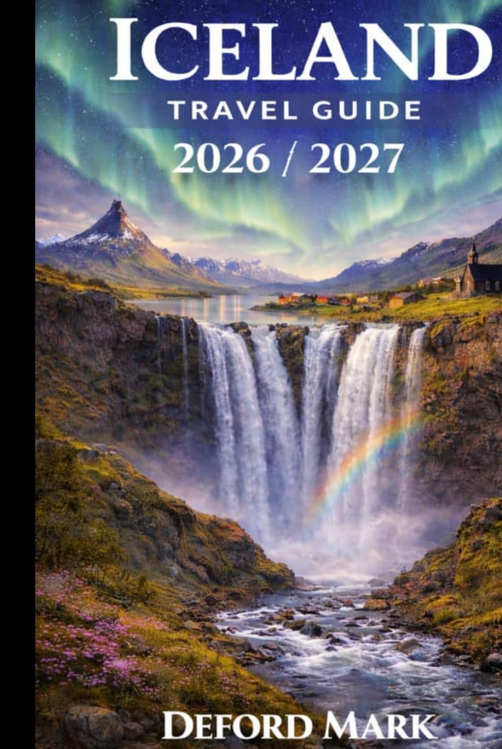 ICELAND TRAVEL Guide 2026/2027: A Clear and Practical Companion for First-Time and Independent Travelers to Iceland