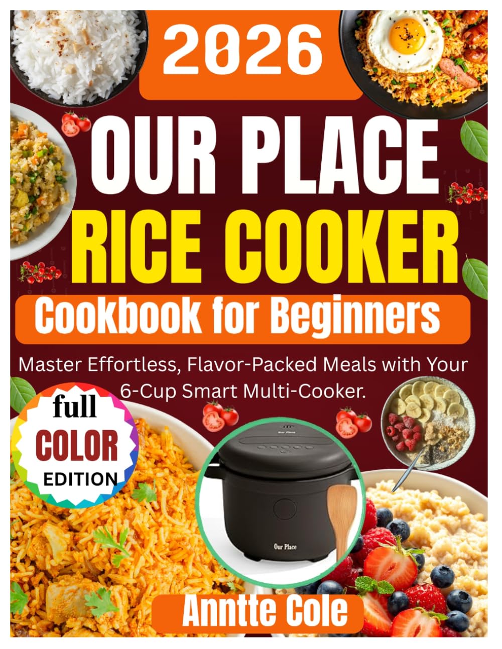 Our Place Rice Cooker Cookbook for Beginners: Master Effortless, Flavor-Packed Meals with Your 6-Cup Smart Multi-Cooker