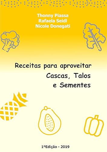 Receitas para aproveitar cascas, talos e sementes: 20 receitas para fazer em casa aproveitando os alimentos de forma integral (01 Livro 1)